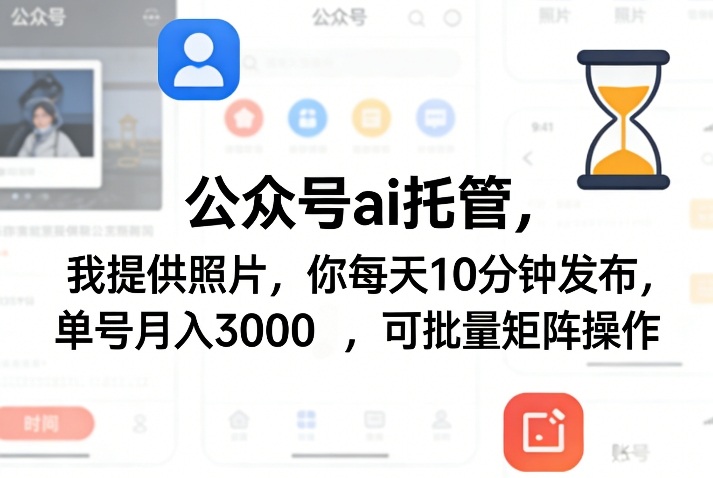 公众号ai托管，我提供照片，你每天10分钟发布，单号月入3000＋，可批量矩阵操作【揭秘】 - 52网创-52网创