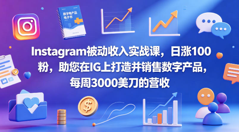Instagram被动收入实战课，日涨100粉，助您在IG上打造并销售数字产品，每周3000美刀的营收【原创双语字幕】-52网创
