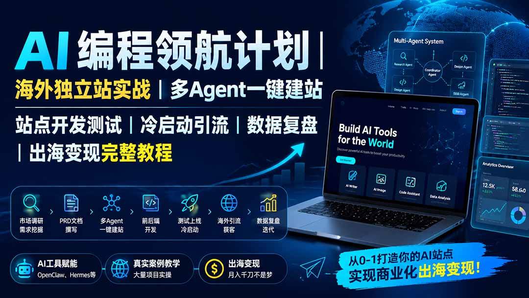 （19787期）AI编程领航计划｜海外独立站实战｜多Agent一键建站｜站点开发测试｜冷启动引流｜数据复盘｜出海变现完整教程