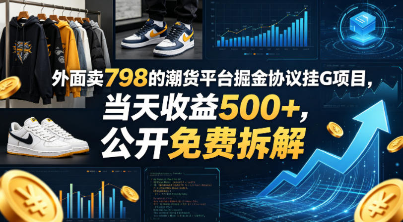 外面卖798的潮货平台掘金协议挂G项目，当天收益500+，公开免费拆解【揭秘】-52网创
