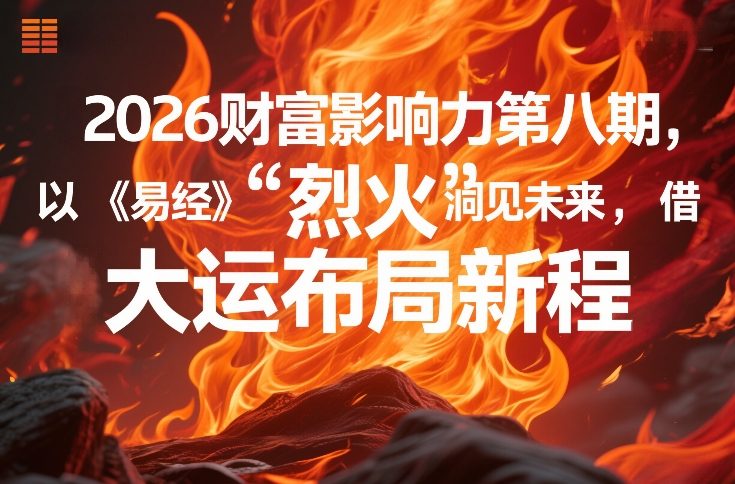 2026财富影响力第八期，以《易经》智慧洞见未来，借“离火”大运布局新程 - 52网创-52网创