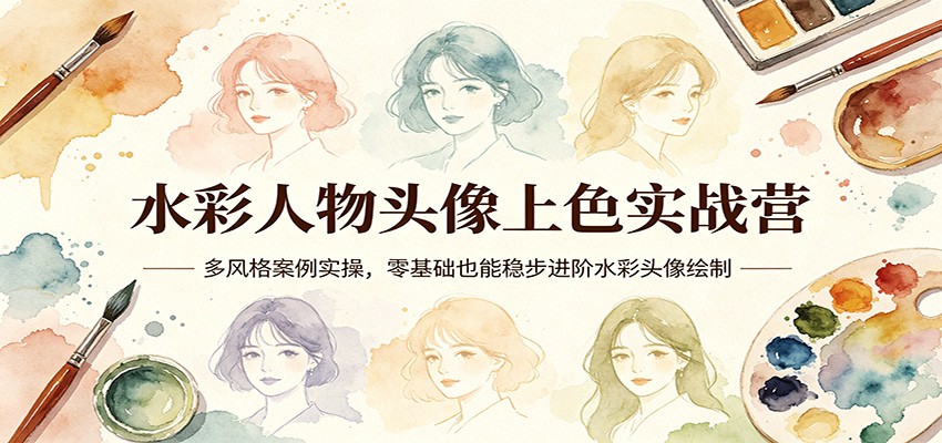 水彩人物头像上色实战营：多风格案例实操，零基础也能稳步进阶水彩头像绘制-52网创