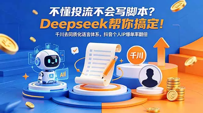 不懂投流不会写脚本？Deepseek帮你搞定！千川去同质化语言体系，抖音个人IP爆单率翻倍 - 52网创-52网创