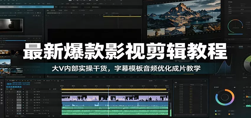 最新爆款影视剪辑教程：大V内部实操干货，字幕模板音频优化成片教学 - 52网创-52网创