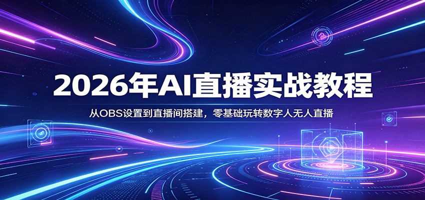 2026年AI直播实战教程：从OBS设置到直播间搭建，零基础玩转数字人无人直播 - 52网创-52网创