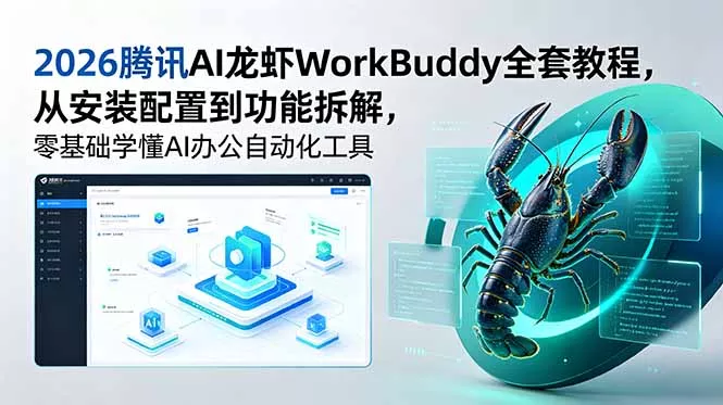 2026腾讯AI龙虾WorkBuddy全套教程，从安装配置到功能拆解，零基础学懂AI办公自动化工具 - 52网创-52网创