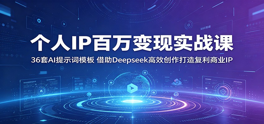 个人IP百万变现实战课：36套AI提示词模板，借助Deepseek高效创作打造复利商业IP - 52网创-52网创