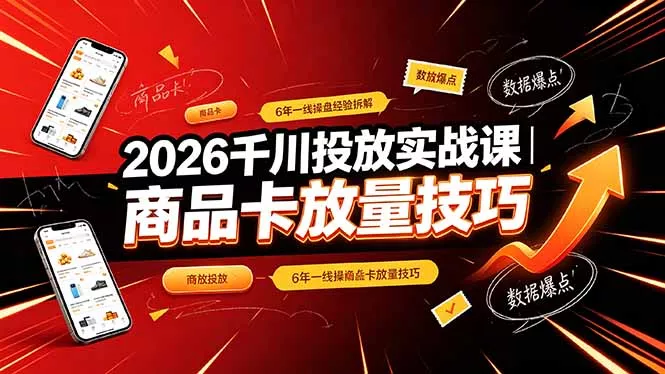 2026千川投放实战课｜6年一线操盘经验拆解，通俗讲解全域投放，吃透商品卡放量技巧 - 52网创-52网创