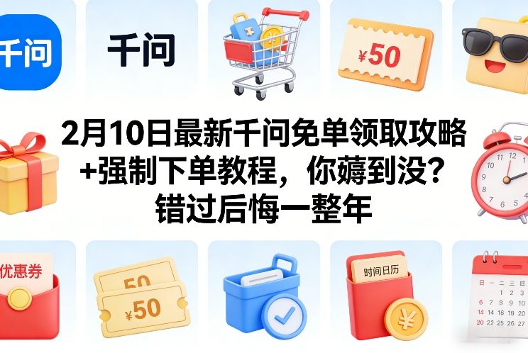 2月10日最新千问免单领取攻略+强制下单教程，你薅到没？错过后悔一整年-52网创