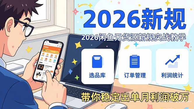 2026闲鱼无货源新规实战教学，从零基础搭建账号到选品上架运营，带你稳定出单月利润破万 - 52网创-52网创