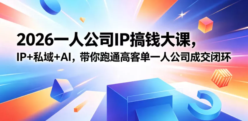 2026一人公司IP搞钱大课扬州站，IP+私域+AI，带你跑通高客单一人公司成交闭环(5.15-16-17) - 52网创-52网创