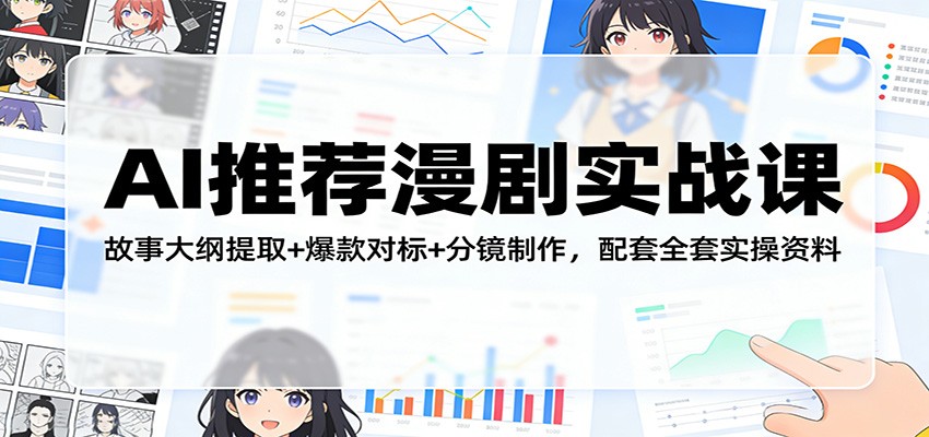 AI推荐漫剧实战课：故事大纲提取+爆款对标+分镜制作，配套全套实操资料-52网创