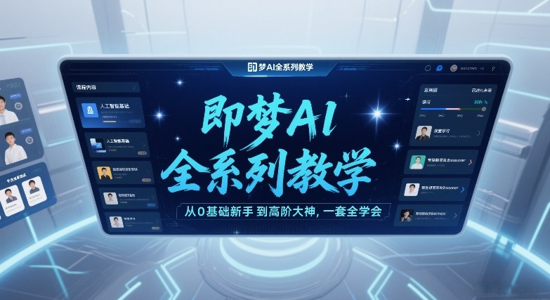 即梦AI全系列教学,从0基础新手到高阶大神,一套全学会-52网创
