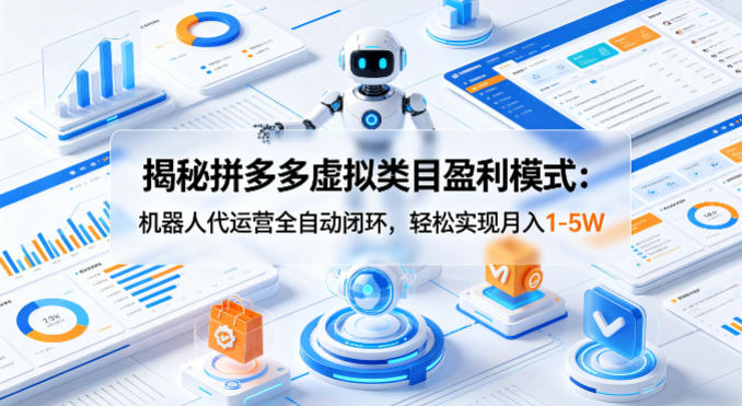 揭秘拼多多虚拟类目盈利模式：机器人代运营全自动闭环，轻松实现月入1-5W - 52网创-52网创