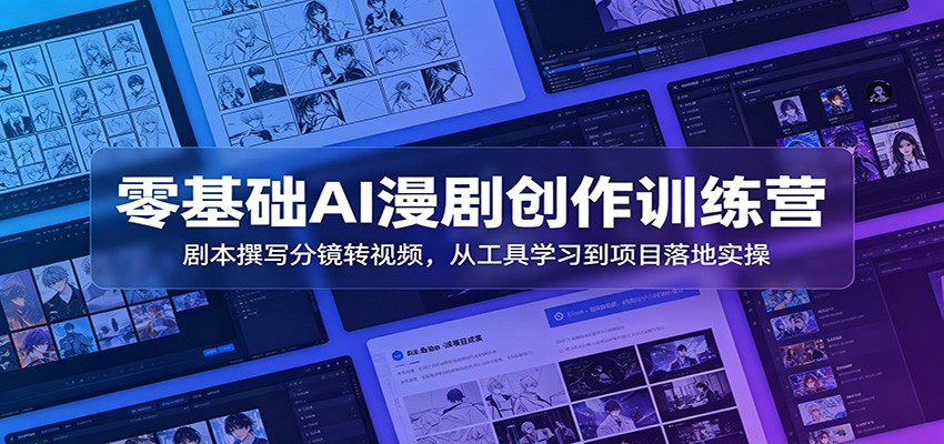 零基础AI漫剧创作训练营：剧本撰写分镜转视频，从工具学习到项目落地实操-52网创