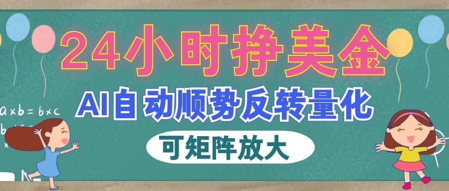 AI自动顺势反转量化，24小时挣美金，每天见收益，可矩阵放大！-52网创