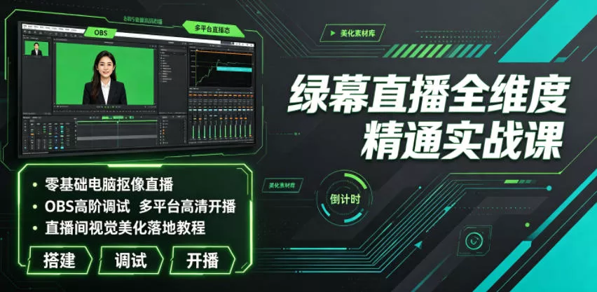 绿幕直播全维度精通实战课｜零基础电脑抠像直播、OBS高阶调试、多平台高清开播、直播间视觉美化落地教程 - 52网创-52网创