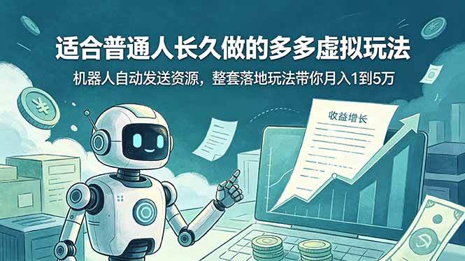 （19002期）适合普通人长久做的多多虚拟玩法，机器人自动发送资源，整套落地玩法带你月入 1 到 5 万-52网创