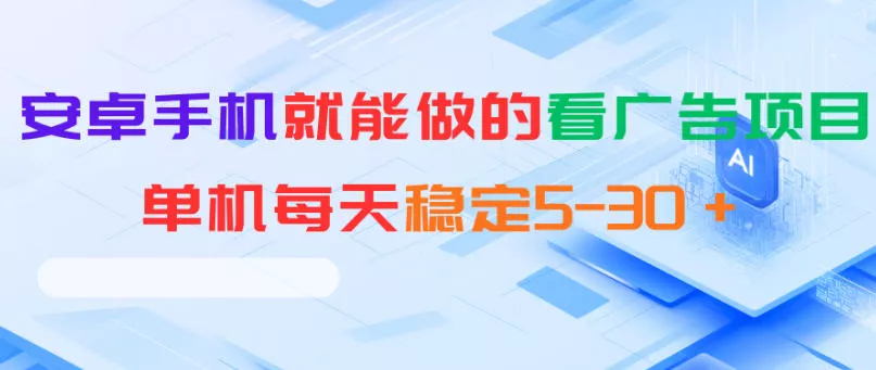 安卓手机就能做的看广告项目，单机每天稳定5-30＋ - 52网创-52网创