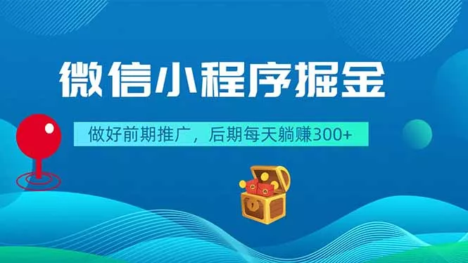 微信小程序掘金，做好前期推广，后期每天躺赚300+ - 52网创-52网创