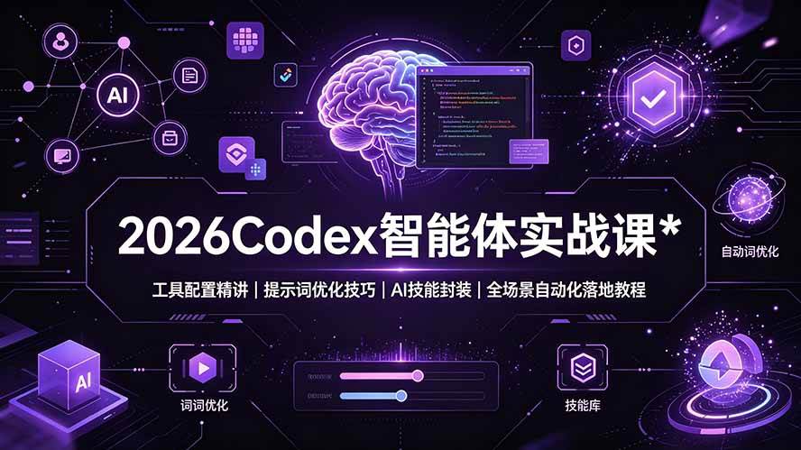 （19289期）2026Codex 智能体实战课：工具配置精讲｜提示词优化技巧｜AI 技能封装｜全场景自动化落地教程 - 52网创-52网创