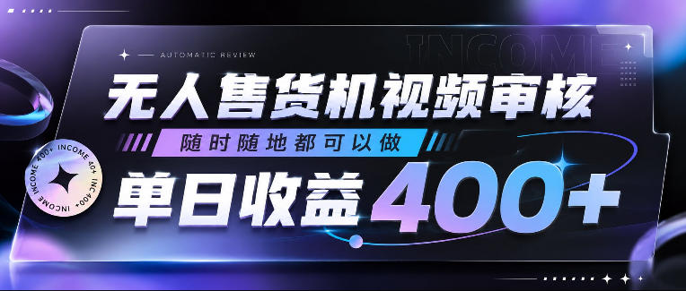 无人售货机视频审核，随时随地都可以做，单日收益400+，有手就行，人人可做【揭秘】 - 52网创-52网创