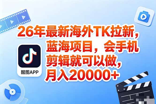 （18387期）海外TK剪映拉新风口，蓝海轻创业，会手机剪辑实操稳赚月入2w+（保姆级课程）-52网创