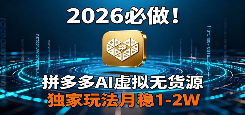 2026 必做！拼多多 AI 虚拟无货源，独家玩法月稳 1-2W - 52网创-52网创