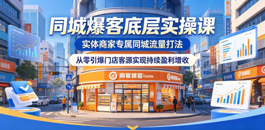 同城爆客底层实操课，实体商家专属同城流量打法，从零引爆门店客源实现持续盈利增收 - 52网创-52网创