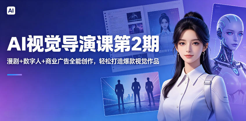 AI视觉导演课第2期，漫剧+数字人+商业广告全能创作，轻松打造爆款视觉作品-52网创