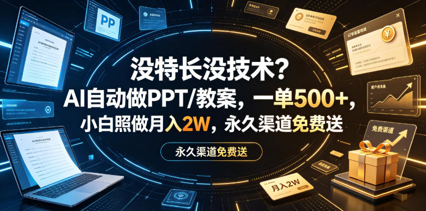 没特长没技术？AI自动做PPT/教案，一单500+，小白照做月入2W，永久渠道免费送【揭秘】-52网创