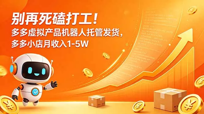 别再死磕打工！多多虚拟产品机器人托管发货，多多小店月收入1-5W - 52网创-52网创