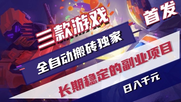三款游戏全自动搬砖独家首发，日入1k+，全自动无需人工操作，长期稳定的副业项目【揭秘】 - 52网创-52网创