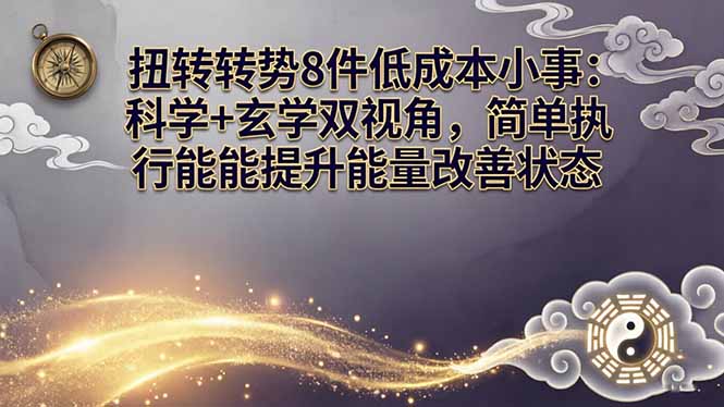 某付费文章：扭转运势8件低成本小事：科学+玄学双视角，简单执行就能提升能量改善状态 - 52网创-52网创