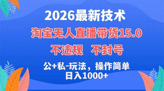 （18359期）2026最新技术，淘宝无人直播带货15.0，不封号，不违规，公+私玩法，操作简单，日入1000+ - 52网创-52网创