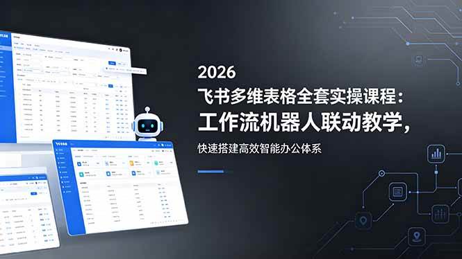 （18541期）2026飞书多维表格全套实操课程：工作流机器人联动教学，快速搭建高效智能办公体系 - 52网创-52网创