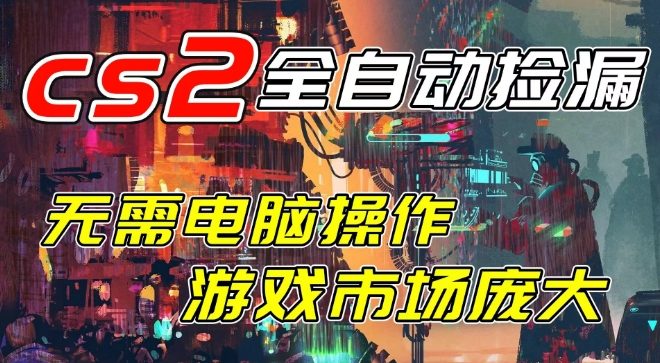 开年王炸CSGO挂G项目,单日捡漏1k+,无需电脑操作,无需进入游戏,支持任何验证【揭秘】-52网创