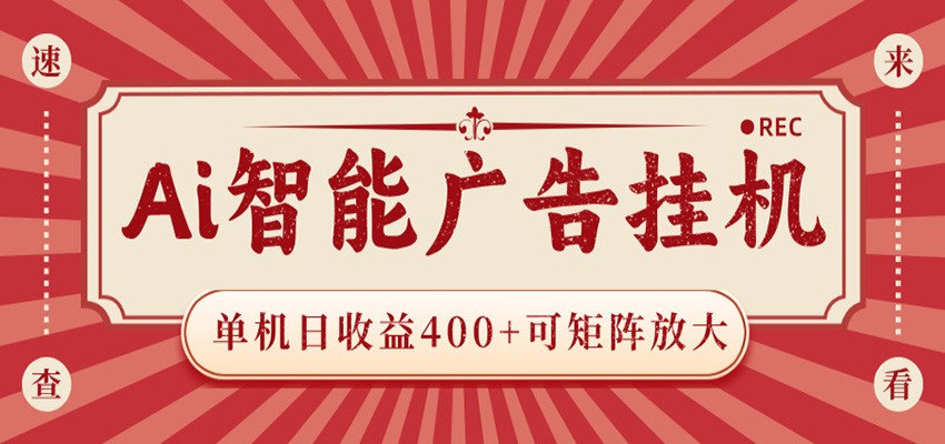 AI智能广告挂机 单机日收益400+ 可矩阵放大 设备越多收益越大 背靠大平台 绿色稳定 - 52网创-52网创