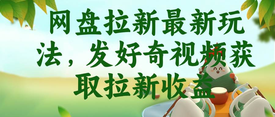 （18917期）网盘拉新最新玩法，发好奇视频获取拉新收益 - 52网创-52网创