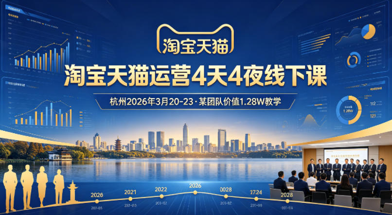 淘宝天猫运营4天4夜杭州2026年3月20-23线下课，某团队价值1.28W的教学 - 52网创-52网创
