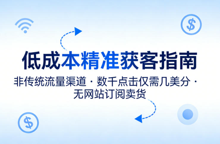 低成本精准获客指南，用非传统流量渠道，实现数千点击仅需几美分，不用网站也能搞订阅卖货 - 52网创-52网创