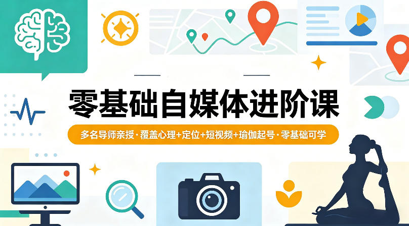 零基础自媒体进阶课，多名导师亲授，覆盖心理+定位+短视频+瑜伽起号，零基础可学 - 52网创-52网创