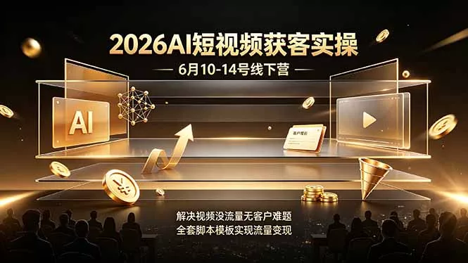 2026AI短视频获客实操6月10-14号线下营，解决视频没流量无客户难题，全套脚本模板实现流量变现 - 52网创-52网创