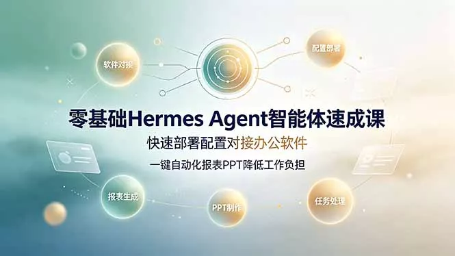 零基础Hermes Agent智能体速成课，快速部署配置对接办公软件；一键自动化报表PPT降低工作负担 - 52网创-52网创