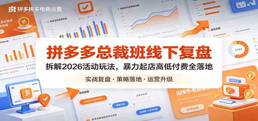 拼多多总裁班线下复盘：拆解2026活动玩法，暴力起店高低付费全落地 - 52网创-52网创