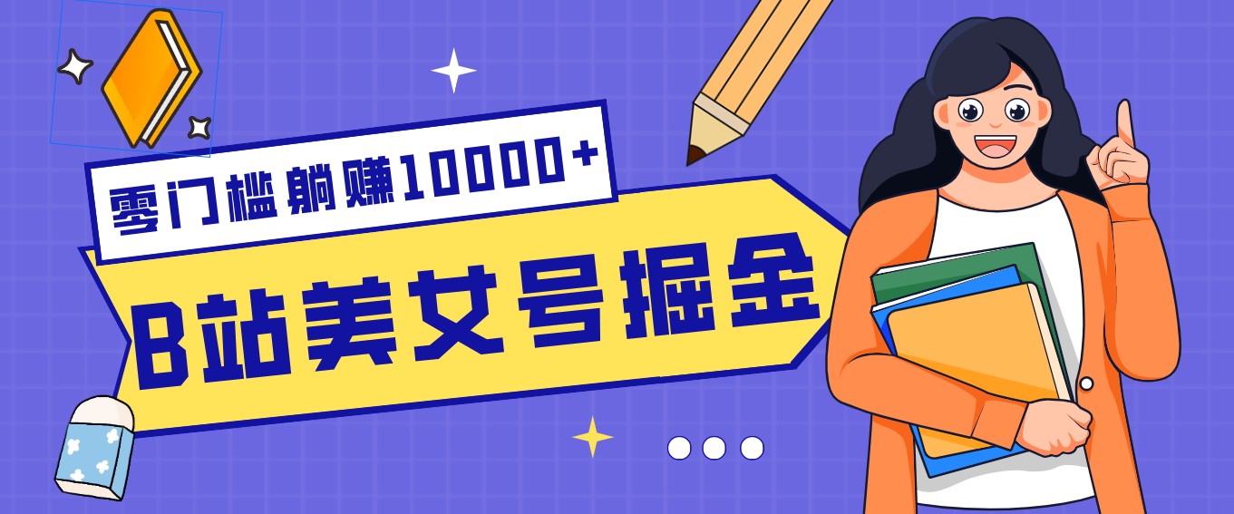 B站美女号掘金秘籍：网盘拉新躺赚10000+，玩法稳定新手也能做的长期副业 - 52网创-52网创