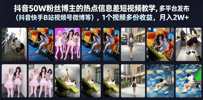 抖音50W粉丝博主的热点信息差教学，多平台发布（抖音快手B站视频号微博等），1个视频多份收益，月入2W+ - 52网创-52网创