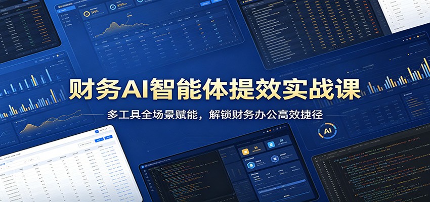 财务AI智能体提效实战课：多工具全场景赋能，解锁财务办公高效捷径 - 52网创-52网创
