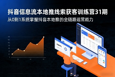 抖音信息流本地推线索获客训练营31期，从0到1系统掌握抖音本地推的全链路运营能力（更新0421） - 52网创-52网创