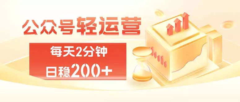 公众号轻量化掘金项目，两分钟极简操作日稳收益 100-200+ - 52网创-52网创